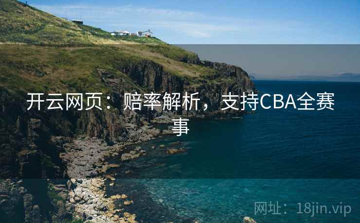 开云网页:赔率解析,支持CBA全赛事