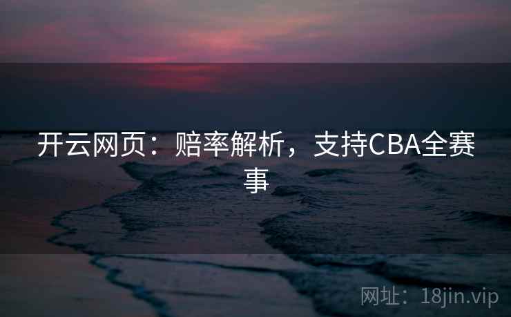 开云网页:赔率解析,支持CBA全赛事
