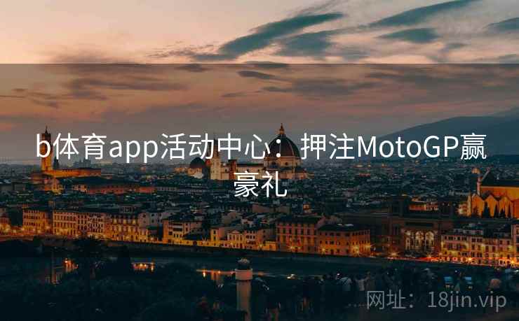 b体育app活动中心:押注MotoGP赢豪礼
