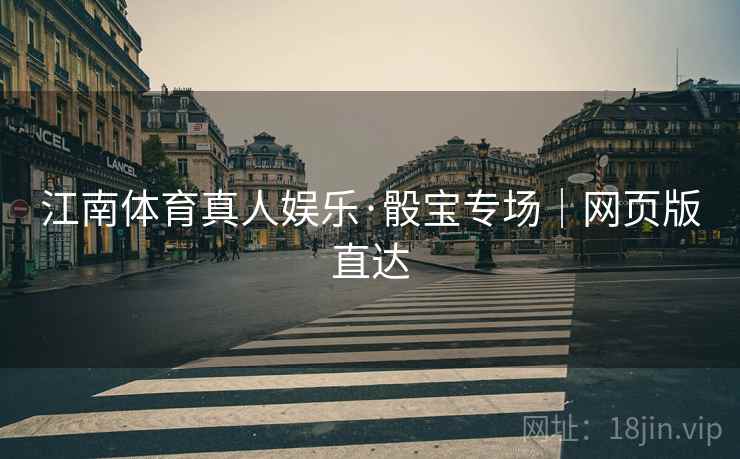 江南体育真人娱乐·骰宝专场|网页版直达