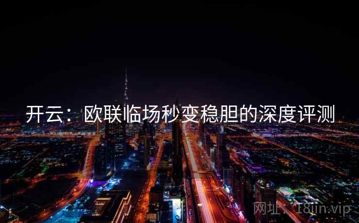开云:欧联临场秒变稳胆的深度评测