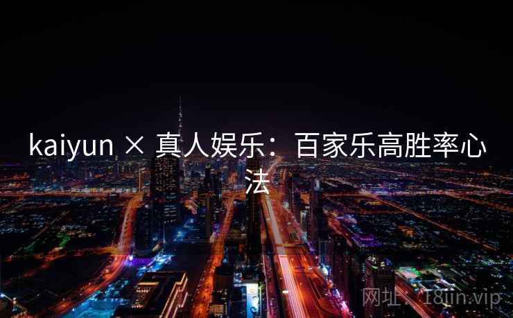 kaiyun × 真人娱乐:百家乐高胜率心法
