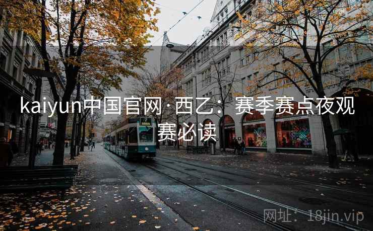 kaiyun中国官网·西乙:赛季赛点夜观赛必读