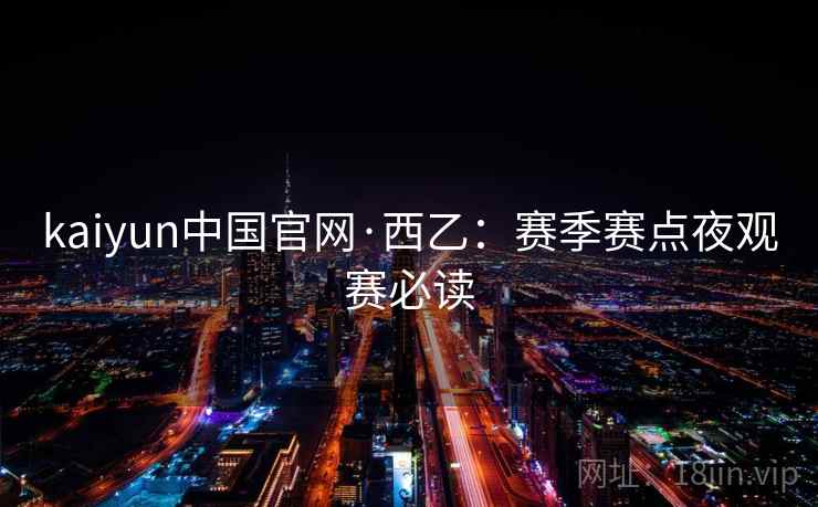 kaiyun中国官网·西乙:赛季赛点夜观赛必读