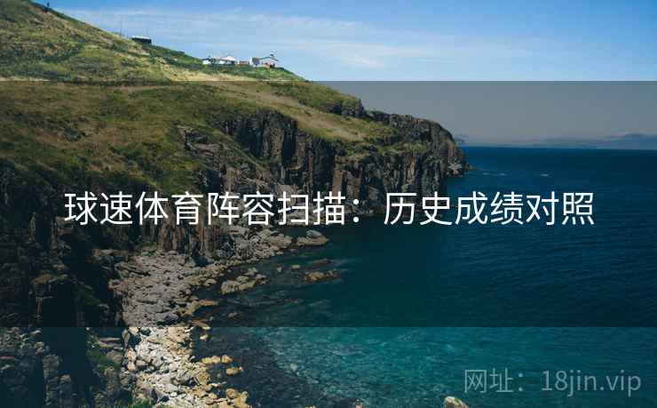 球速体育阵容扫描：历史成绩对照