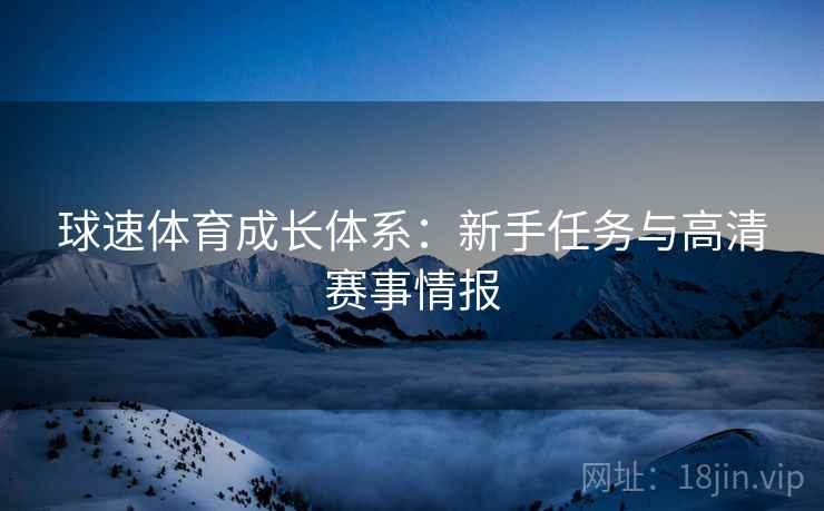 球速体育成长体系：新手任务与高清赛事情报