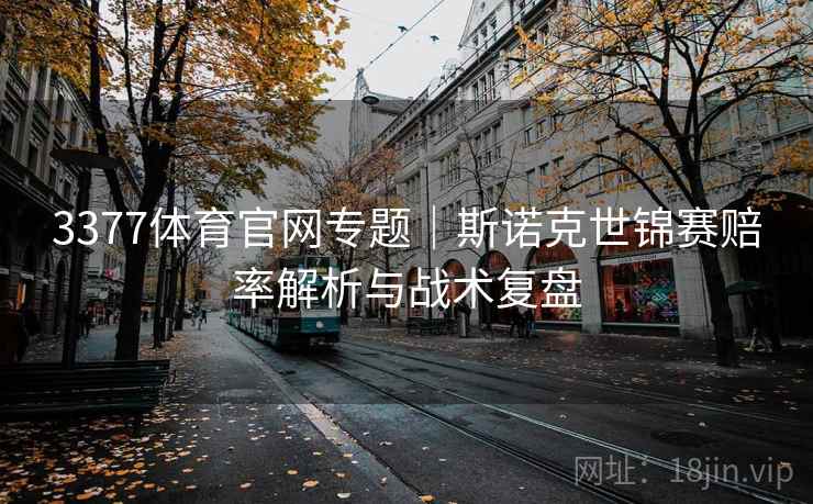 3377体育官网专题|斯诺克世锦赛赔率解析与战术复盘