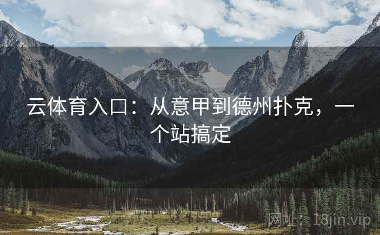 云体育入口：从意甲到德州扑克，一个站搞定
