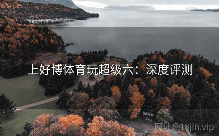 上好博体育玩超级六:深度评测