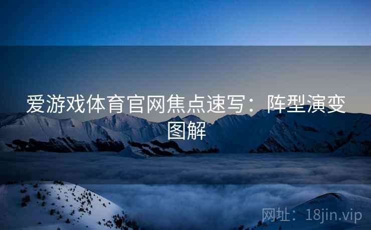 爱游戏体育官网焦点速写：阵型演变图解
