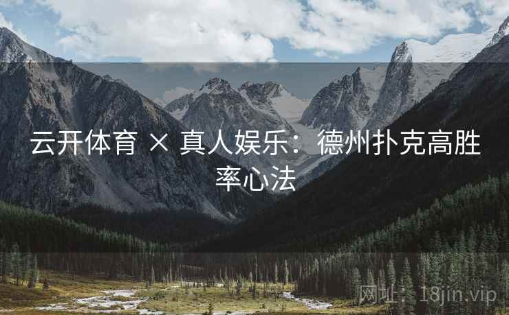 云开体育 × 真人娱乐:德州扑克高胜率心法