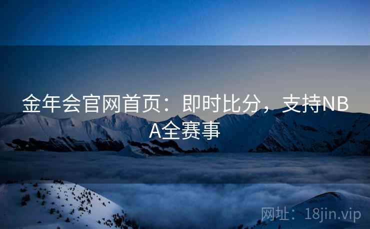 金年会官网首页:即时比分,支持NBA全赛事