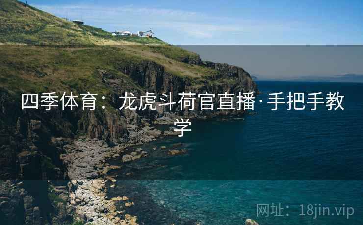 四季体育:龙虎斗荷官直播·手把手教学