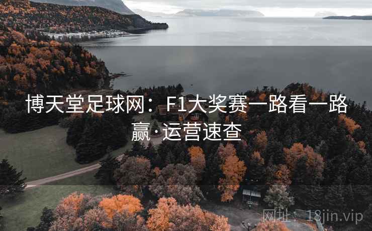 博天堂足球网:F1大奖赛一路看一路赢·运营速查
