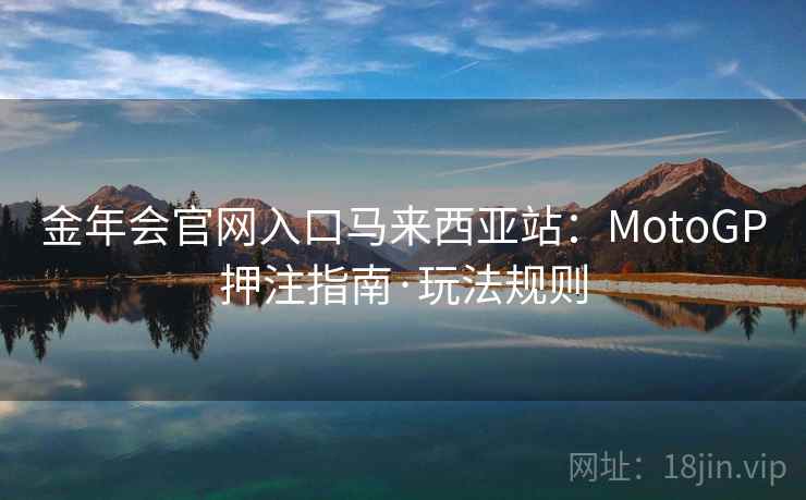 金年会官网入口马来西亚站：MotoGP押注指南·玩法规则