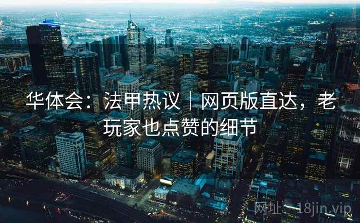 华体会：法甲热议｜网页版直达，老玩家也点赞的细节