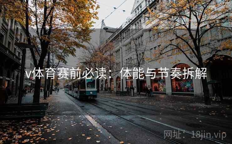 v体育赛前必读:体能与节奏拆解