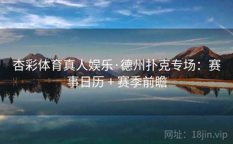 杏彩体育真人娱乐·德州扑克专场：赛事日历 + 赛季前瞻