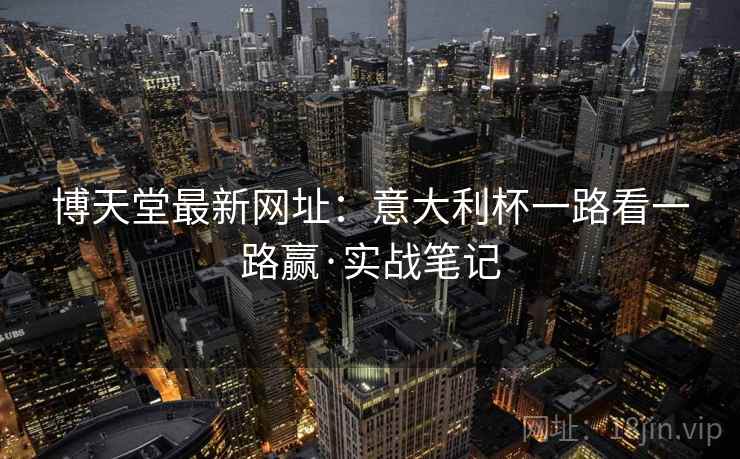 博天堂最新网址:意大利杯一路看一路赢·实战笔记