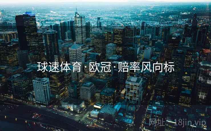 球速体育·欧冠·赔率风向标