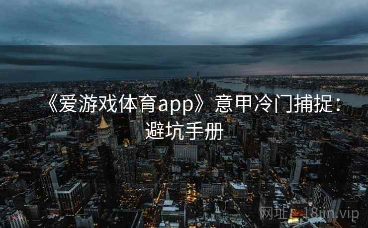 《爱游戏体育app》意甲冷门捕捉:避坑手册