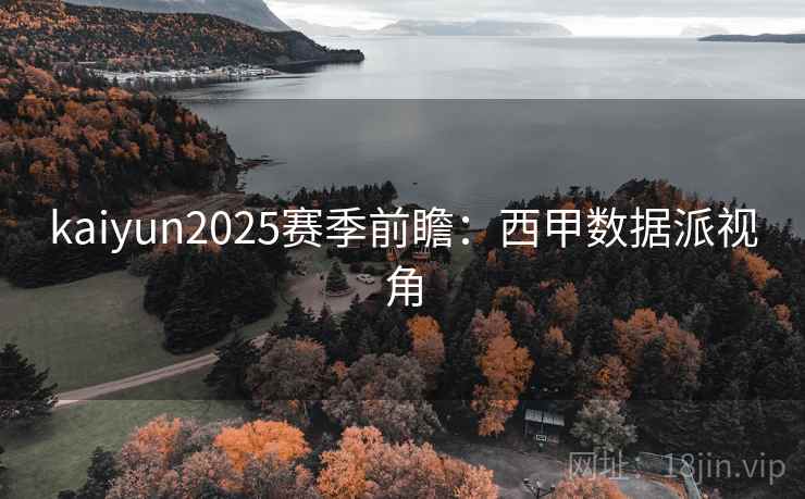 kaiyun2025赛季前瞻:西甲数据派视角