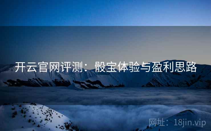 开云官网评测:骰宝体验与盈利思路