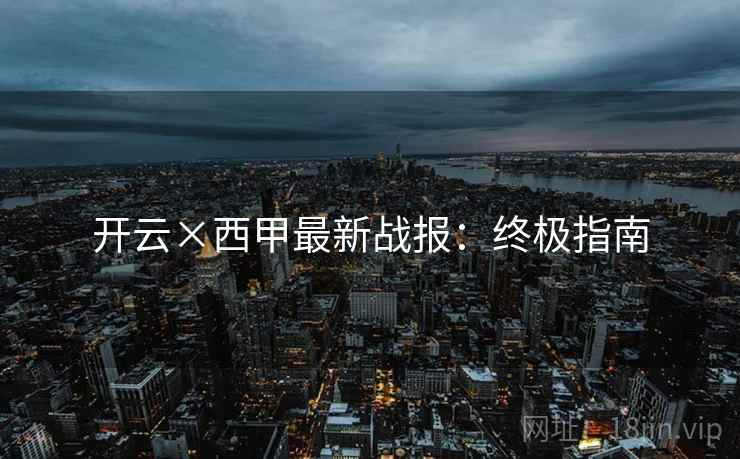 开云×西甲最新战报:终极指南