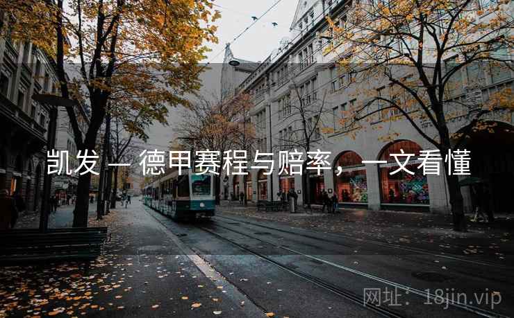 详细阅读:凯发 — 德甲赛程与赔率,一文看懂 凯发 — 德甲赛程与赔率,一文看懂